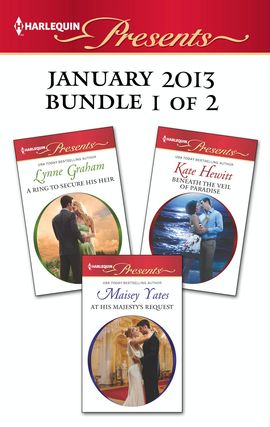 Harlequin Presents January 2013 - Bundle 1 of 2: A Ring to Secure His Heir\At His Majesty's Request\Beneath the Veil of Paradise