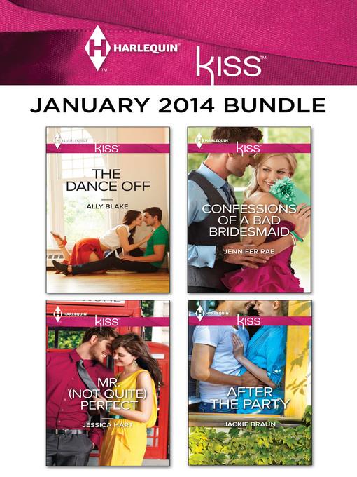 Harlequin KISS January 2014 Bundle: The Dance Off\Mr. (Not Quite) Perfect\Confessions of a Bad Bridesmaid\After the Party