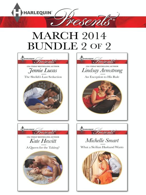 Harlequin Presents March 2014 - Bundle 2 of 2: The Sheikh's Last Seduction\A Queen for the Taking?\An Exception to His Rule\What a Sicilian Husband Wants