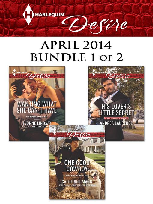 Harlequin Desire April 2014 - Bundle 1 of 2: One Good Cowboy\His Lover's Little Secret\Wanting What She Can't Have