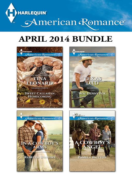 Harlequin American Romance April 2014 Bundle: Sweet Callahan Homecoming\In a Cowboy's Arms\Texas Dad\A Cowboy's Angel