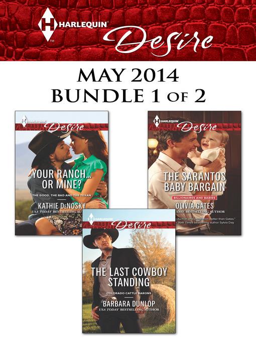 Harlequin Desire May 2014 - Bundle 1 of 2: Your Ranch...Or Mine?\The Sarantos Baby Bargain\The Last Cowboy Standing