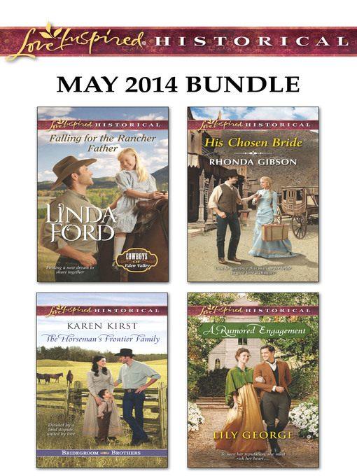 Love Inspired Historical May 2014 Bundle: Falling for the Rancher Father\The Horseman's Frontier Family\His Chosen Bride\A Rumored Engagement