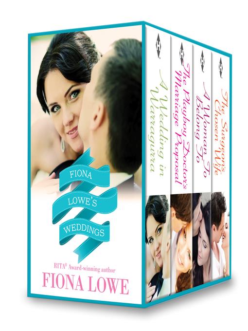 Fiona Lowe's Weddings: A Woman to Belong To\A Wedding In Warragurra\The Surgeon's Chosen Wife\The Playboy Doctor's Marriage Proposal