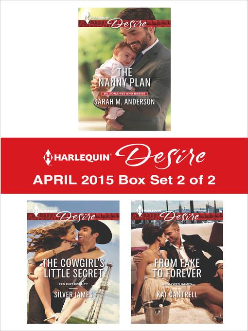 Harlequin Desire April 2015 - Box Set 2 of 2: The Nanny Plan\The Cowgirl's Little Secret\From Fake to Forever