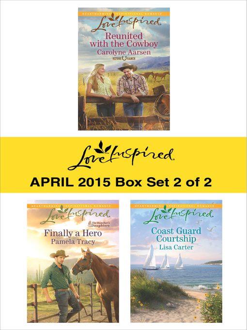 Love Inspired April 2015 - Box Set 2 of 2: Reunited with the Cowboy\Finally a Hero\Coast Guard Courtship