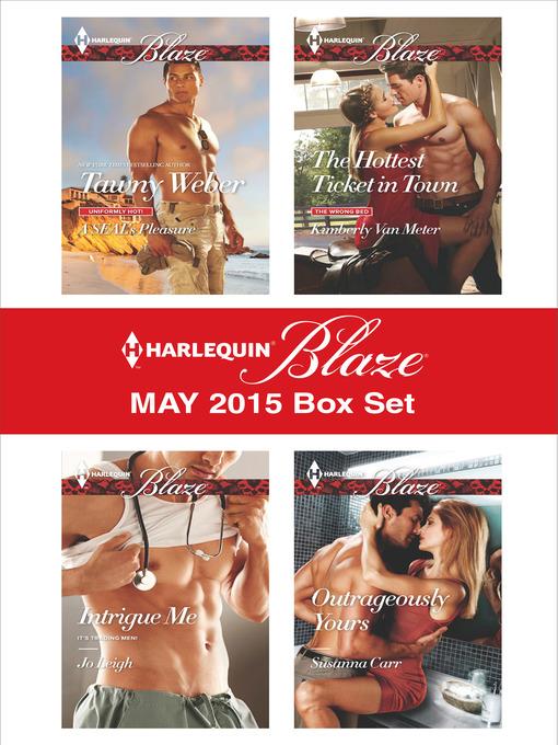 Harlequin Blaze May 2015 Box Set: A SEAL's Pleasure\Intrigue Me\The Hottest Ticket in Town\Outrageously Yours