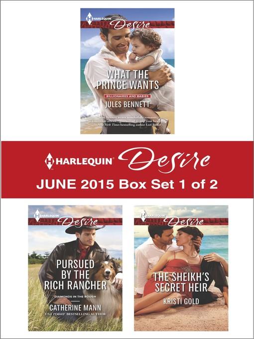 Harlequin Desire June 2015 - Box Set 1 of 2: What the Prince Wants\Pursued by the Rich Rancher\The Sheikh's Secret Heir