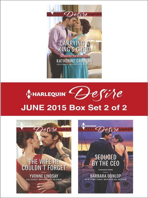 Harlequin Desire June 2015 - Box Set 2 of 2: Carrying a King's Child\The Wife He Couldn't Forget\Seduced by the CEO