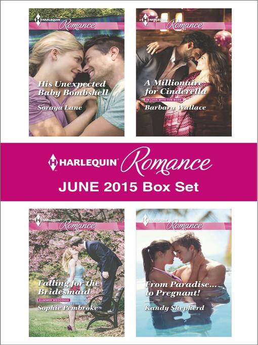 Harlequin Romance June 2015 Box Set: His Unexpected Baby Bombshell\Falling for the Bridesmaid\A Millionaire for Cinderella\From Paradise...to Pregnant!