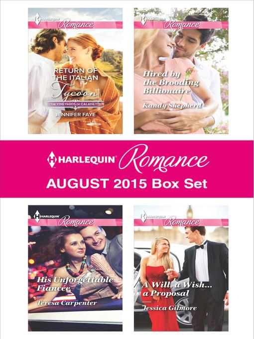 Harlequin Romance August 2015 Box Set: Return of the Italian Tycoon\His Unforgettable Fiancée\Hired by the Brooding Billionaire\A Will, a Wish...a Proposal