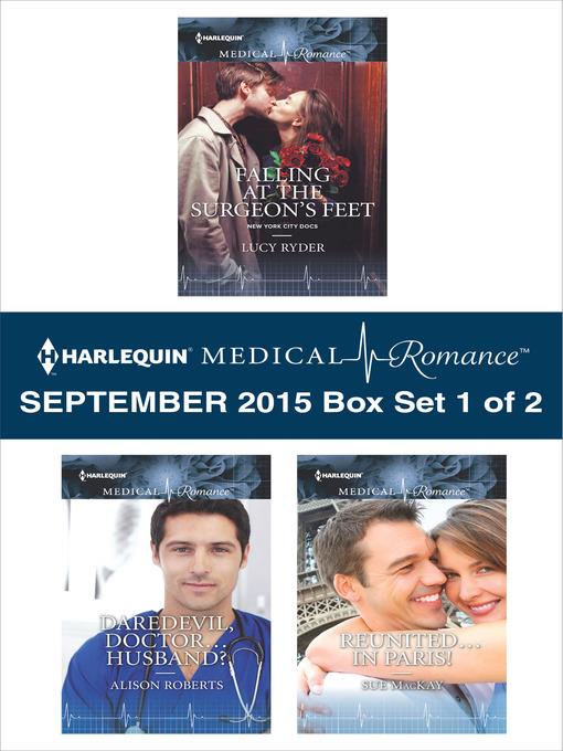 Harlequin Medical Romance September 2015 - Box Set 1 of 2: Falling at the Surgeon's Feet\Daredevil, Doctor...Husband?\Reunited...in Paris!