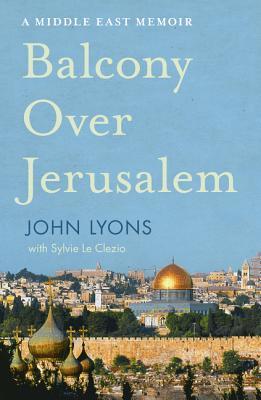 Balcony Over Jerusalem: A Middle East Memoir