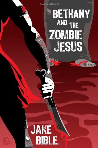 Bethany And The Zombie Jesus: With 11 Other Tales of Horror And Grotesquery