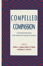 Compelled Compassion : Government Intervention in the Treatment of Critically Ill Newborns.