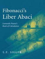 Fibonacci's Liber Abaci : A Translation into Modern English of Leonardo Pisano's Book of Calculation