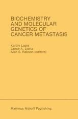 Biochemistry and Molecular Genetics of Cancer Metastasis : Proceedings of the Symposium on Biochemistry and Molecular Genetics of Cancer Metastasis Bethesda, Maryland - March 18-20, 1985