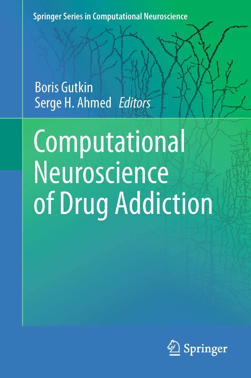 Computational Neuroscience of Drug Addiction (Springer Series in Computational Neuroscience, 10)