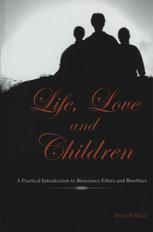 Life, Love and Children : a Practical Introduction to Bioscience Ethics and Bioethics