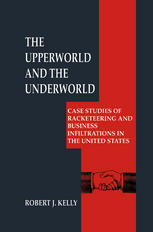 The Upperworld and the Underworld : Case Studies of Racketeering and Business Infiltrations in the United States.