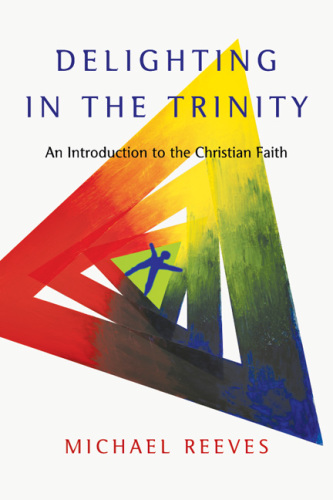 Delighting in the Trinity : an introduction to the Christian faith