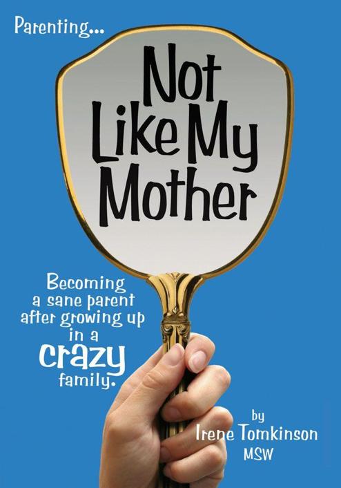 Not like my mother : becoming a sane parent after growing up in a crazy family