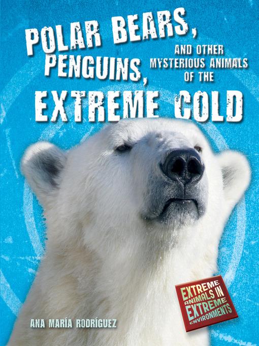 Polar Bears, Penguins, and Other Mysterious Animals of the Extreme Cold