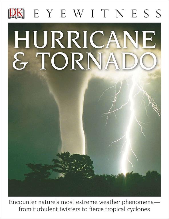 DK Eyewitness Books: Hurricane &amp; Tornado: Encounter Nature's Most Extreme Weather Phenomena from Turbulent Twisters to Fie