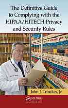 The Definitive Guide to Complying with the Hipaa/Hitech Privacy and Security Rules