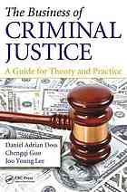 The Business of Criminal Justice : a Guide for Theory and Practice