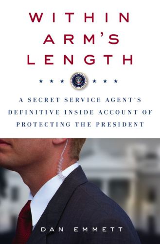 Within Arm's Length--A Secret Service Agent's Definitive Inside Account of Protecting the President