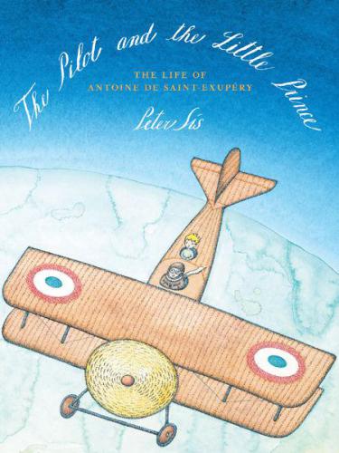 The Pilot and the Little Prince: The Life of Antoine de Saint-Exupéry