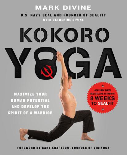 Kokoro Yoga: Maximize Your Human Potential and Develop the Spirit of a Warrior—the SEALfit Way