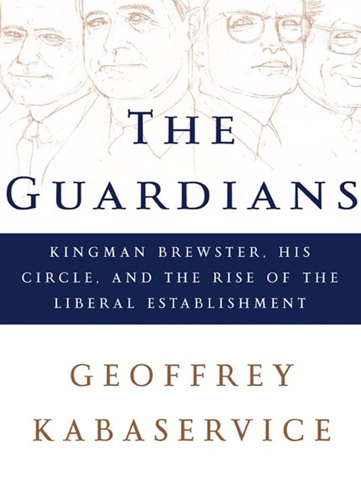 The Guardians--Kingman Brewster, His Circle, and the Rise of the Liberal Establishment