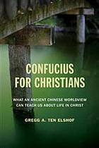 Confucius for Christians : what an ancient Chinese worldview can teach us about life in Christ