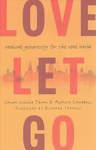 Love Let Go : Radical Generosity for the Real World.