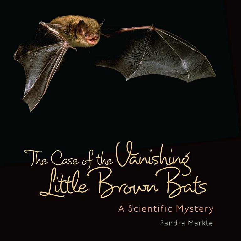 The Case of the Vanishing Little Brown Bats: A Scientific Mystery (Junior Library Guild Selection)