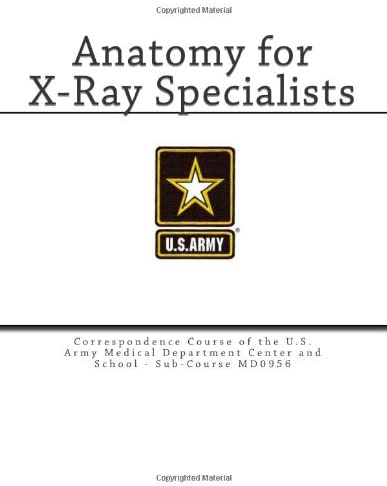 Anatomy for X-Ray Specialists: Correspondence Course of the U.S. Army Medical Department Center and School - Sub-Course MD0956