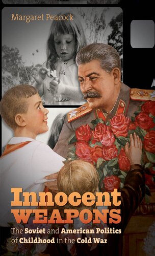 Innocent Weapons: The Soviet and American Politics of Childhood in the Cold War (The New Cold War History)