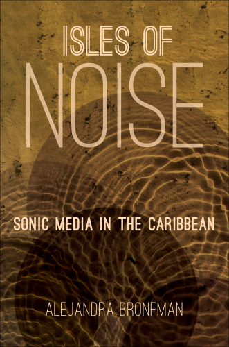 Isles of noise : sonic media in the Caribbean