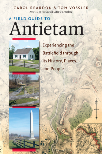 A field guide to Antietam : experiencing the battlefield through its history, places, & people