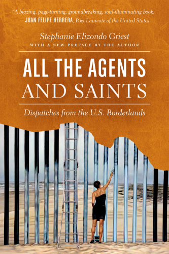 All the agents and saints : dispatches from the U.S. borderlands