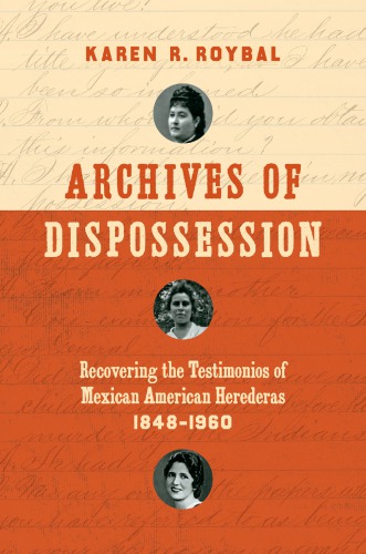 Archives of dispossession : recovering the testimonios of Mexican American herederas, 1848-1960