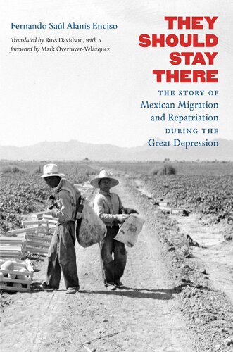 They Should Stay There The Story of Mexican Migration and Repatriation during the Great Depression