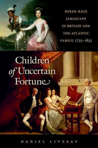 Children of Uncertain Fortune: Mixed-Race Jamaicans in Britain and the Atlantic Family, 1733-1833 (Published by the Omohundro Institute of Early ... and the University of North Carolina Press)