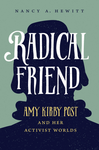 Radical friend : Amy Kirby Post and her activist worlds