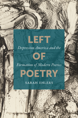 Left of poetry : depression America and the formation of modern poetics