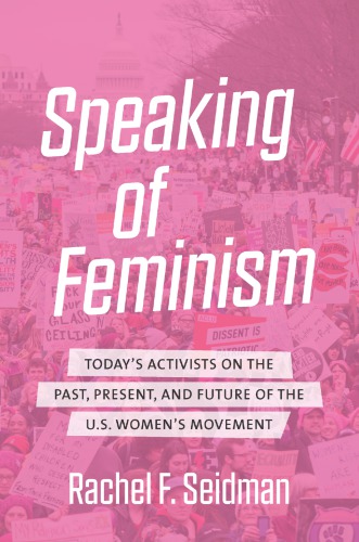 Speaking of feminism : today's activists on the past, present, and future of the U.S. women's movement