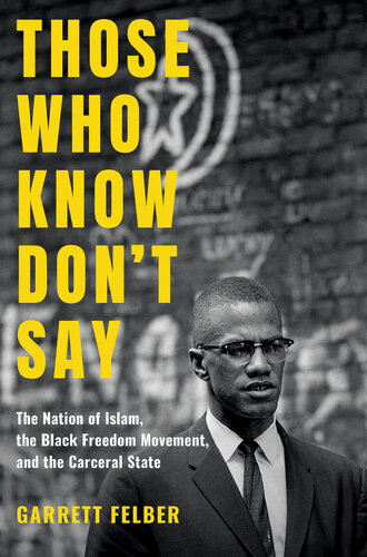 Those who know don't say : the Nation of Islam, the black freedom movement, and the carceral state