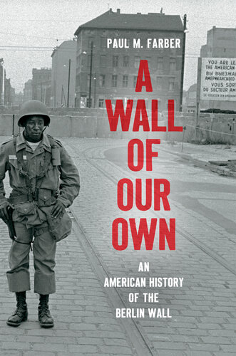 A wall of our own : an American history of the Berlin Wall